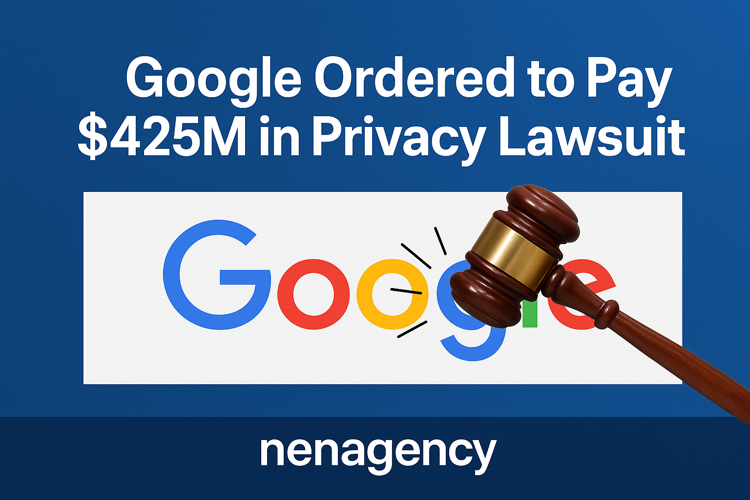 Google ordered to pay $425M in privacy lawsuit, Privacy Lawsuit, nenagency